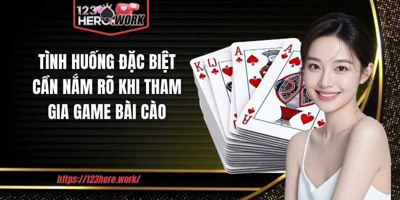 Tình huống đặc biệt cần nắm rõ khi tham gia game bài cào