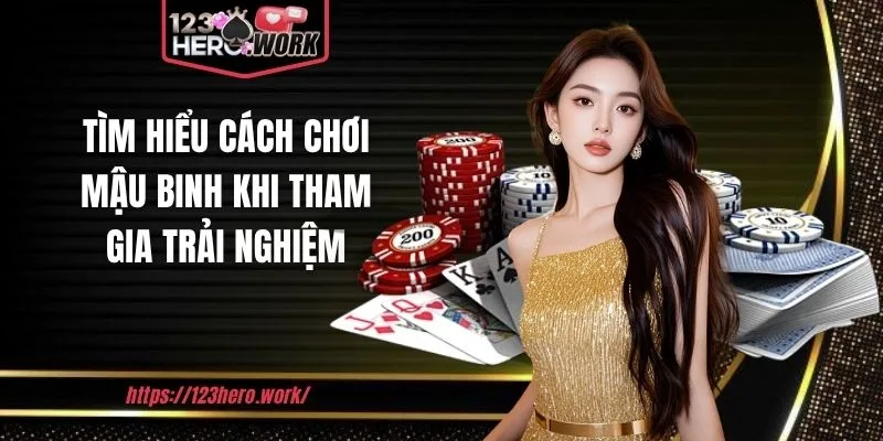 Tìm hiểu cách chơi mậu binh khi tham gia trải nghiệm