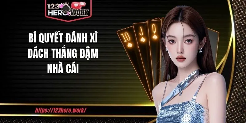 Bí quyết đánh xì dách thắng đậm nhà cái