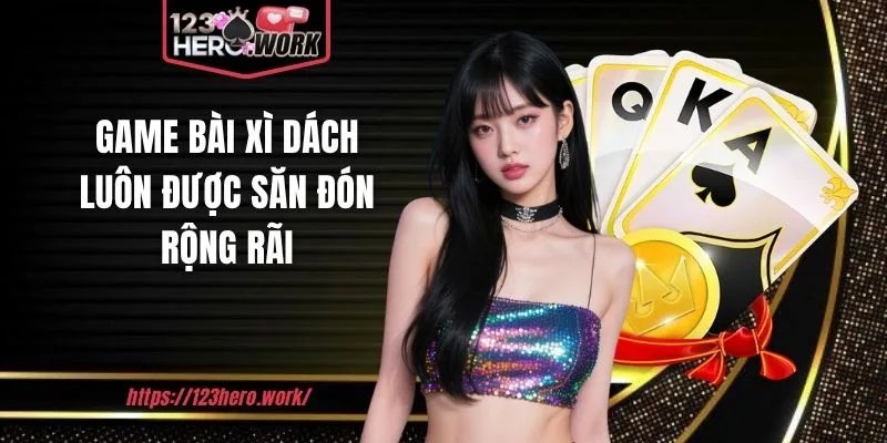 Game bài xì dách luôn được săn đón rộng rãi