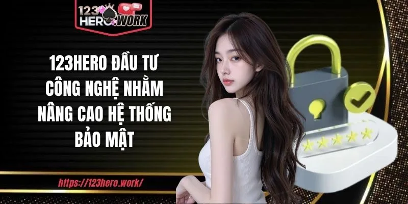 123hero đầu tư công nghệ nhằm nâng cao hệ thống bảo mật