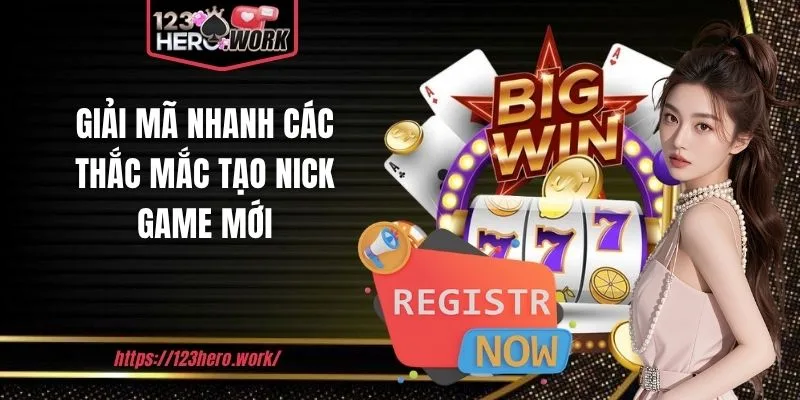 Giải mã nhanh các thắc mắc tạo nick game mới