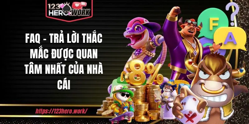 FAQ - Trả lời thắc mắc được quan tâm nhất của nhà cái