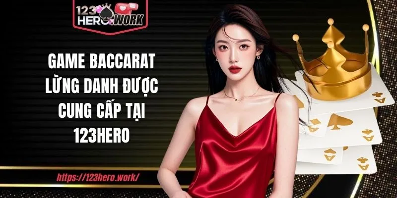 Game Baccarat lừng danh được cung cấp tại 123hero