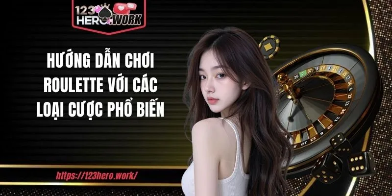Hướng dẫn chơi Roulette với các loại cược phổ biến