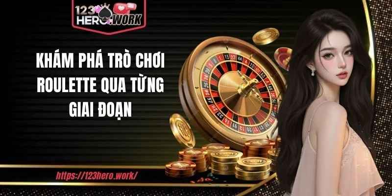 Khám phá trò chơi Roulette qua từng giai đoạn