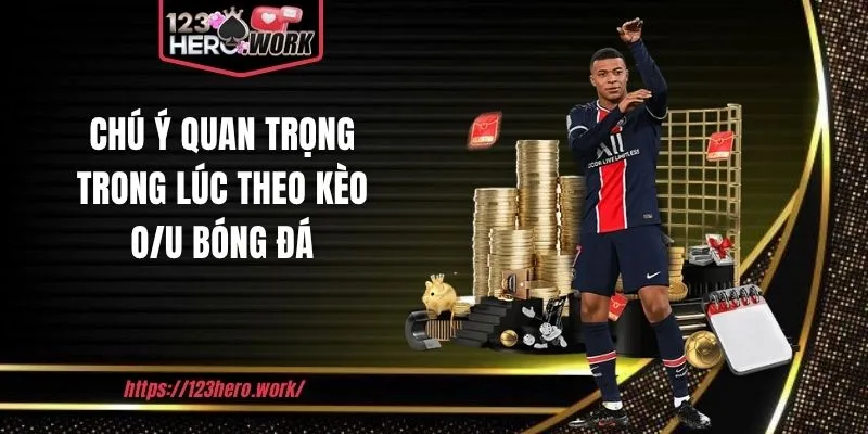 Chú ý quan trọng trong lúc theo kèo O/U bóng đá