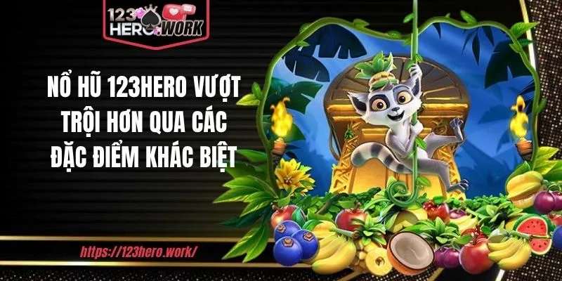 Nổ hũ 123hero vượt trội hơn qua các đặc điểm khác biệt