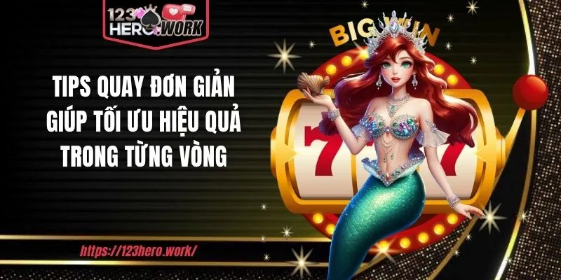 Tips quay đơn giản giúp tối ưu hiệu quả trong từng vòng
