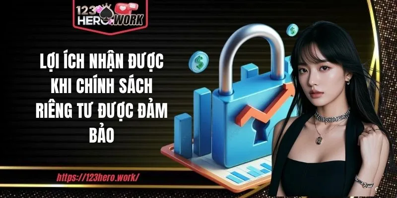 Lợi ích nhận được khi chính sách riêng tư được đảm bảo