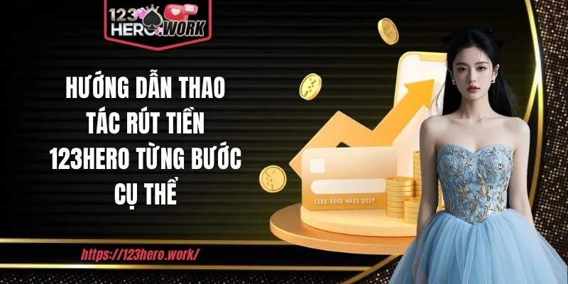 Hướng dẫn thao tác rút tiền 123hero từng bước cụ thể