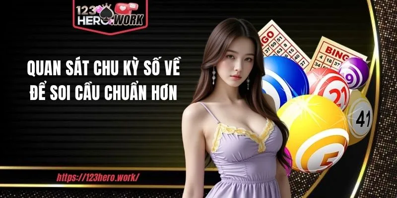 Quan sát chu kỳ số về để soi cầu chuẩn hơn