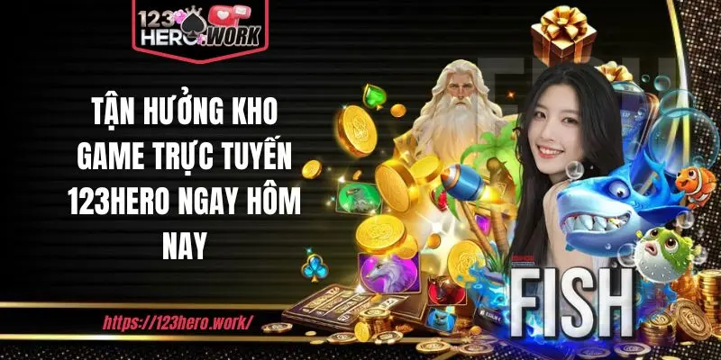 Tận hưởng kho game trực tuyến 123hero ngay hôm nay