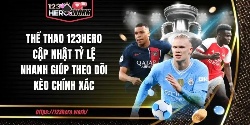 Thể thao 123hero cập nhật tỷ lệ nhanh giúp theo dõi kèo chính xác