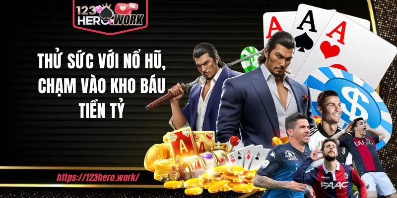 Thử sức với nổ hũ, chạm vào kho báu tiền tỷ